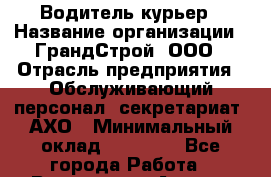 Водитель-курьер › Название организации ­ ГрандСтрой, ООО › Отрасль предприятия ­ Обслуживающий персонал, секретариат, АХО › Минимальный оклад ­ 20 000 - Все города Работа » Вакансии   . Адыгея респ.,Адыгейск г.